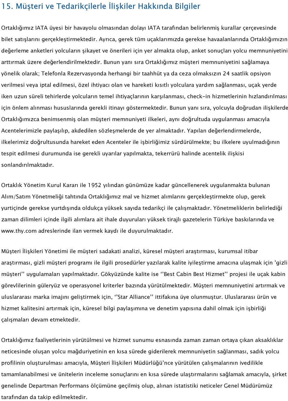 Ayrıca, gerek tüm uçaklarımızda gerekse havaalanlarında Ortaklığımızın değerleme anketleri yolcuların şikayet ve önerileri için yer almakta olup, anket sonuçları yolcu memnuniyetini arttırmak üzere