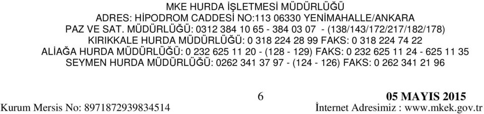 0 318 224 74 22 ALİAĞA HURDA MÜDÜRLÜĞÜ: 0 232 625 11 20 - (128-129) FAKS: 0 232 625 11 24-625 11 35 SEYMEN HURDA