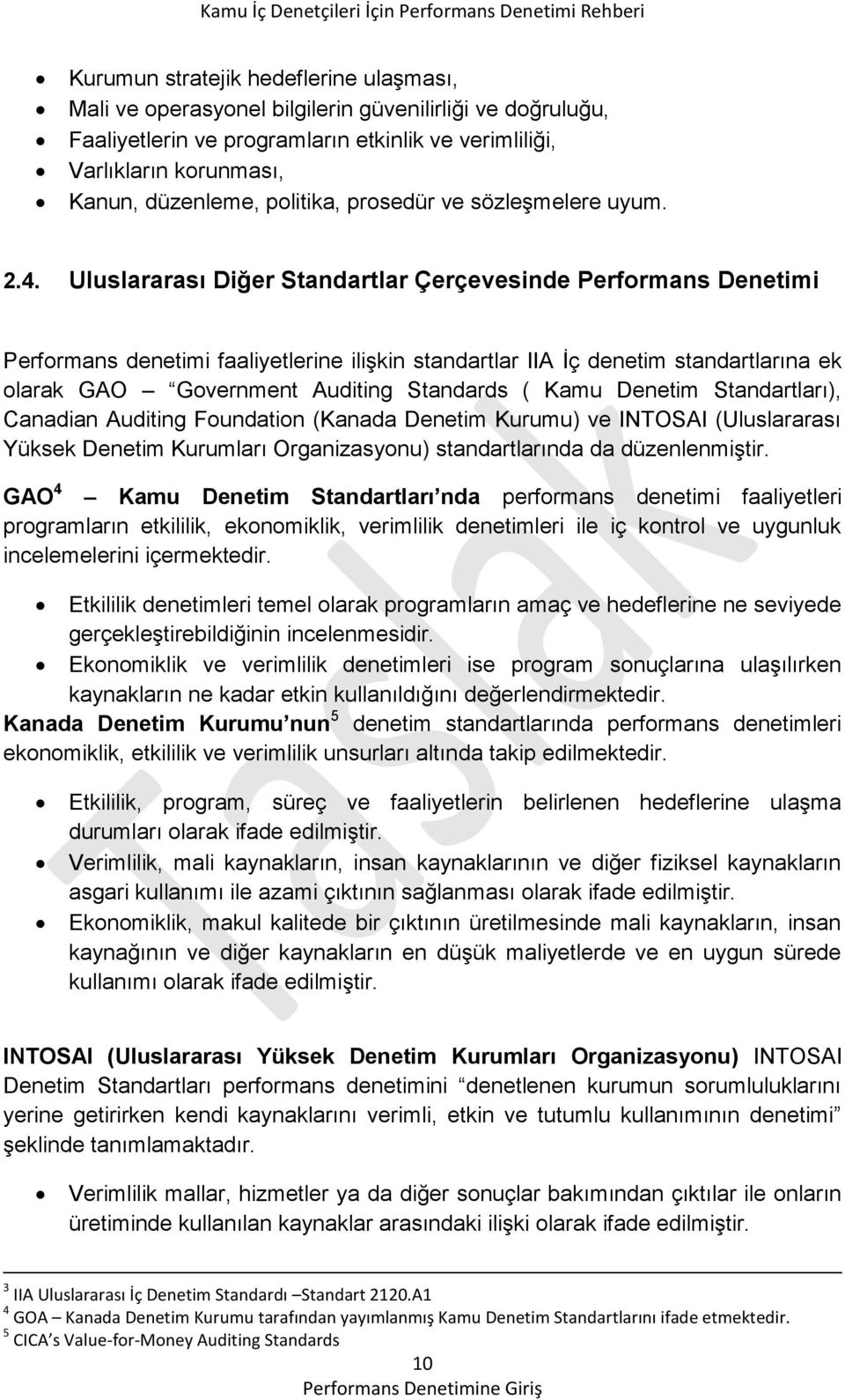 Uluslararası Diğer Standartlar Çerçevesinde Performans Denetimi Performans denetimi faaliyetlerine ilişkin standartlar IIA İç denetim standartlarına ek olarak GAO Government Auditing Standards ( Kamu