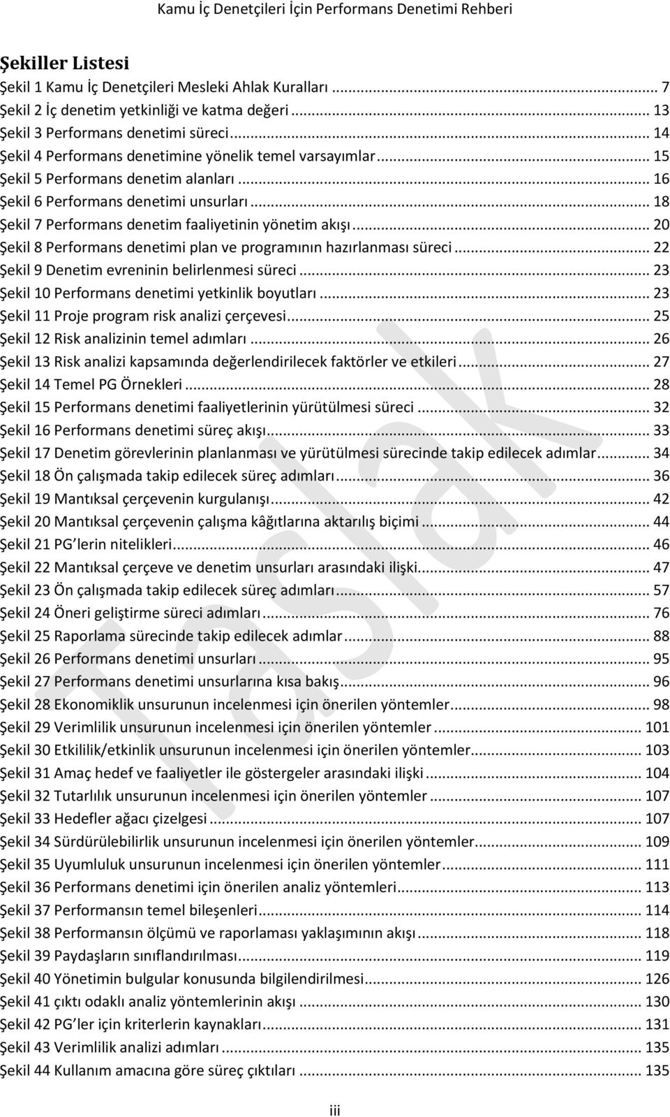 .. 18 Şekil 7 Performans denetim faaliyetinin yönetim akışı... 20 Şekil 8 Performans denetimi plan ve programının hazırlanması süreci... 22 Şekil 9 Denetim evreninin belirlenmesi süreci.