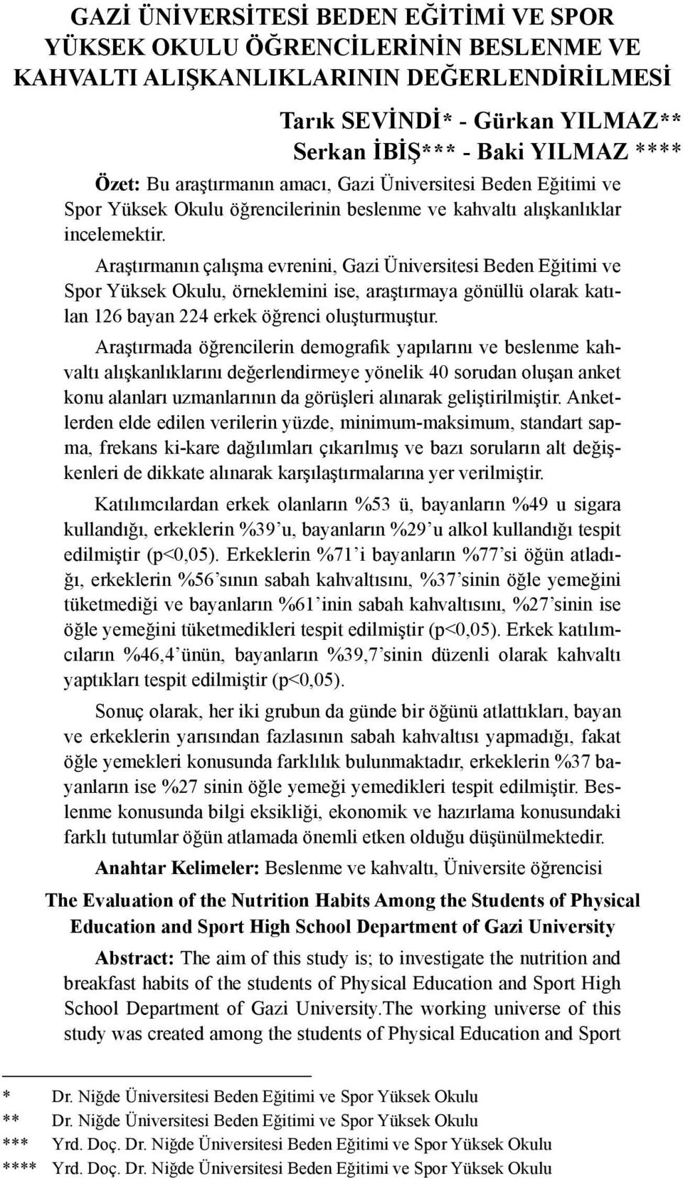 Araştırmanın çalışma evrenini, Gazi Üniversitesi Beden Eğitimi ve Spor Yüksek Okulu, örneklemini ise, araştırmaya gönüllü olarak katılan 126 bayan 224 erkek öğrenci oluşturmuştur.