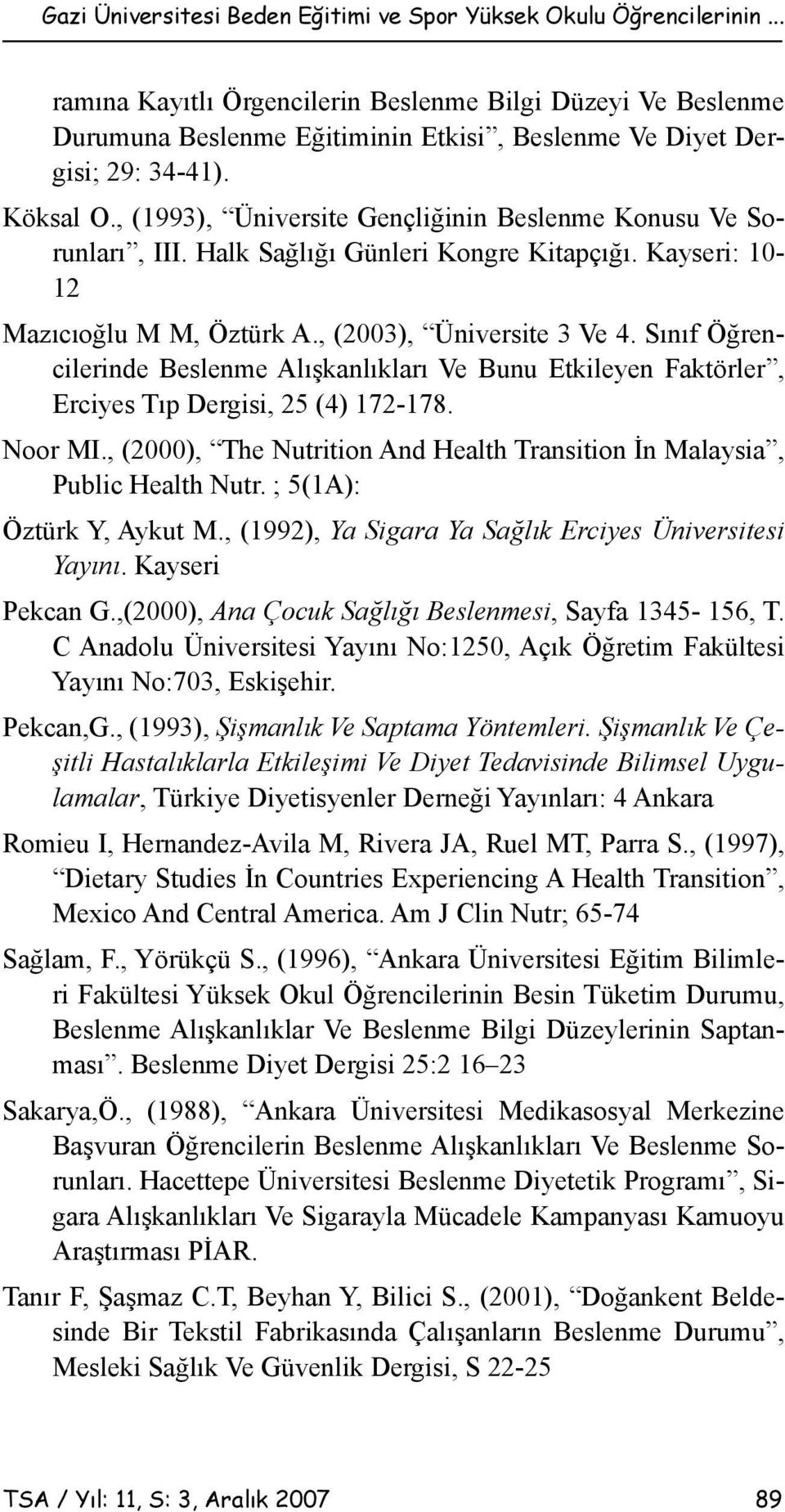 , (1993), Üniversite Gençliğinin Beslenme Konusu Ve Sorunları, III. Halk Sağlığı Günleri Kongre Kitapçığı. Kayseri: 10-12 Mazıcıoğlu M M, Öztürk A., (2003), Üniversite 3 Ve 4.