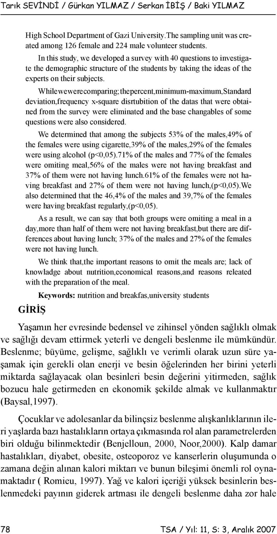 While we were comparing; the percent,minimum-maximum,standard deviation,frequency x-square disrtubition of the datas that were obtained from the survey were eliminated and the base changables of some