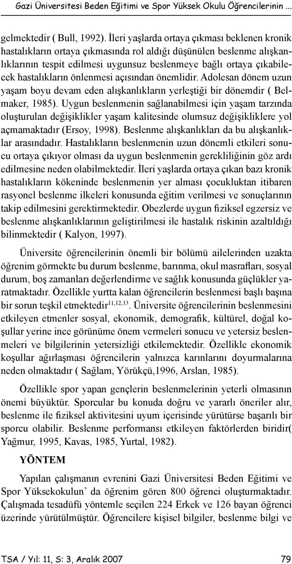 hastalıkların önlenmesi açısından önemlidir. Adolesan dönem uzun yaşam boyu devam eden alışkanlıkların yerleştiği bir dönemdir ( Belmaker, 1985).