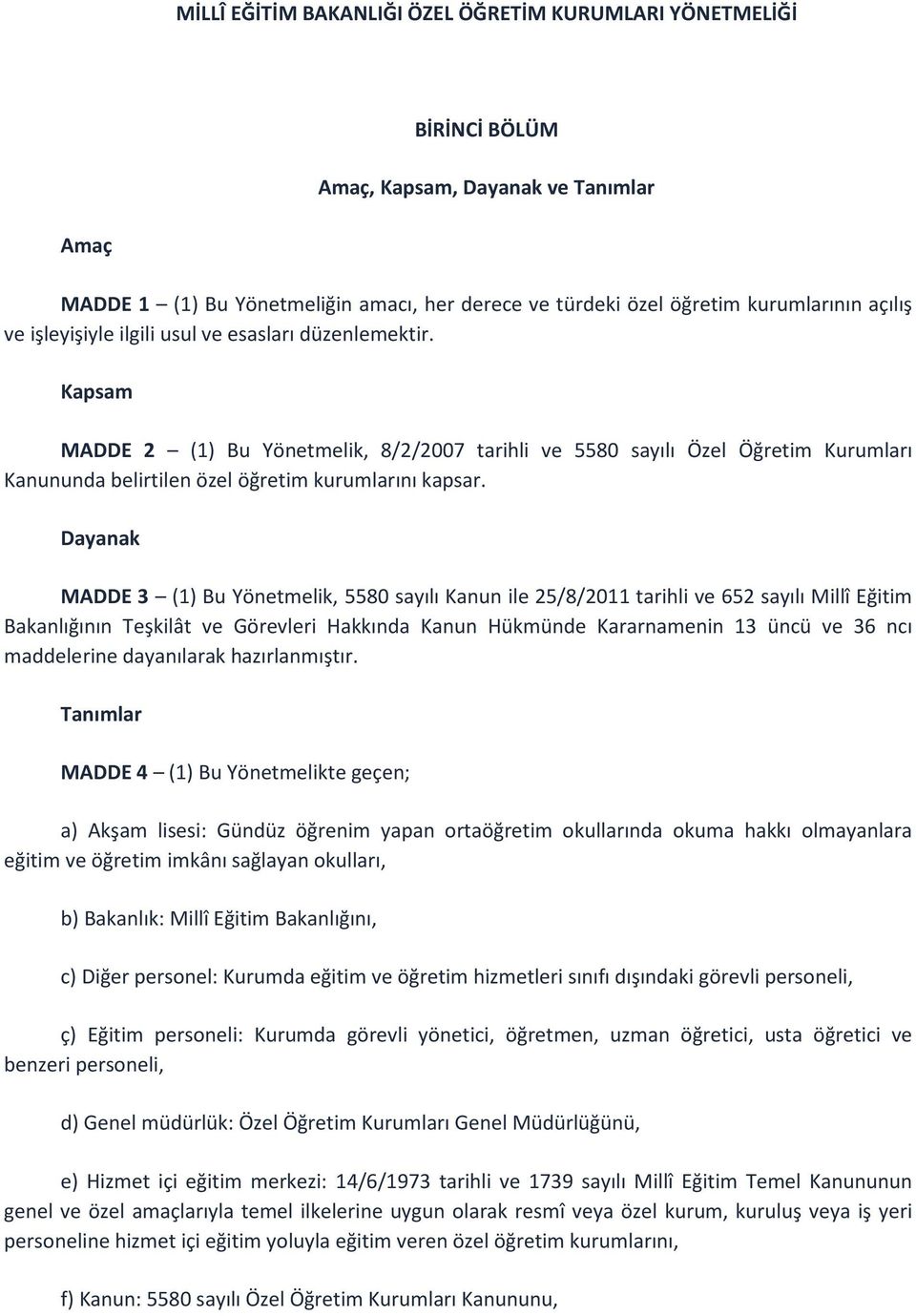 Kapsam MADDE 2 (1) Bu Yönetmelik, 8/2/2007 tarihli ve 5580 sayılı Özel Öğretim Kurumları Kanununda belirtilen özel öğretim kurumlarını kapsar.