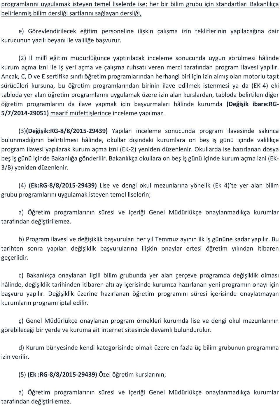 (2) İl millî eğitim müdürlüğünce yaptırılacak inceleme sonucunda uygun görülmesi hâlinde kurum açma izni ile iş yeri açma ve çalışma ruhsatı veren merci tarafından program ilavesi yapılır.