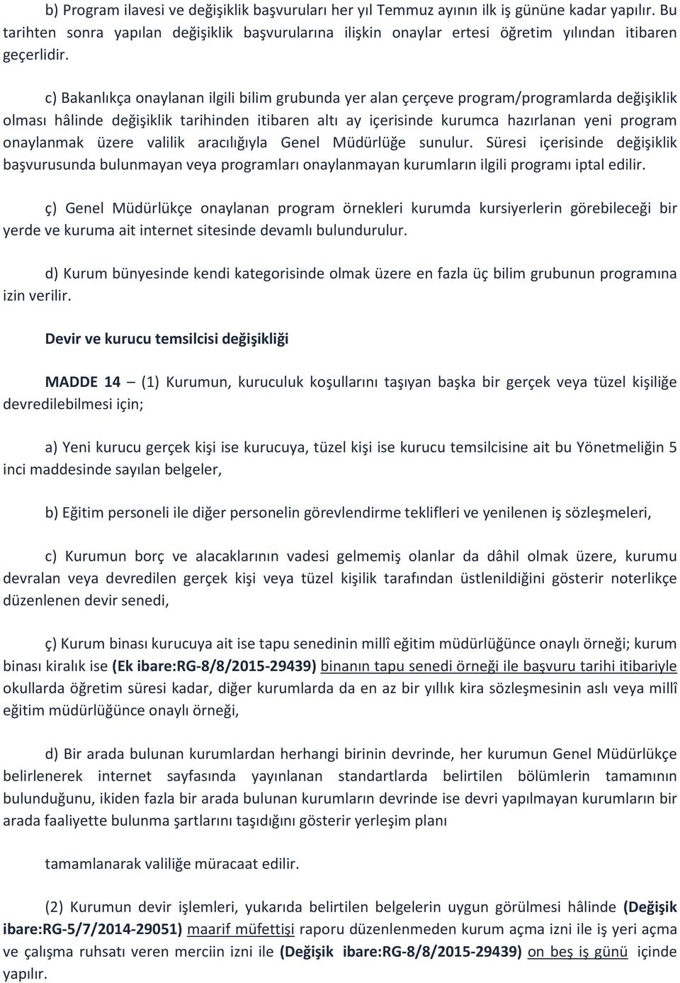 c) Bakanlıkça onaylanan ilgili bilim grubunda yer alan çerçeve program/programlarda değişiklik olması hâlinde değişiklik tarihinden itibaren altı ay içerisinde kurumca hazırlanan yeni program