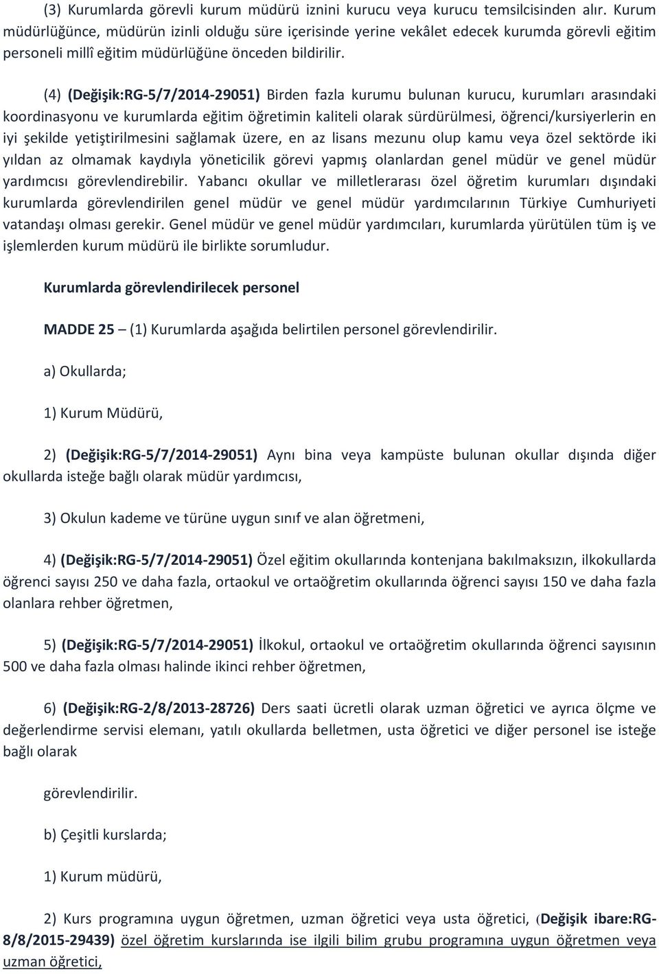 (4) (Değişik:RG-5/7/2014-29051) Birden fazla kurumu bulunan kurucu, kurumları arasındaki koordinasyonu ve kurumlarda eğitim öğretimin kaliteli olarak sürdürülmesi, öğrenci/kursiyerlerin en iyi