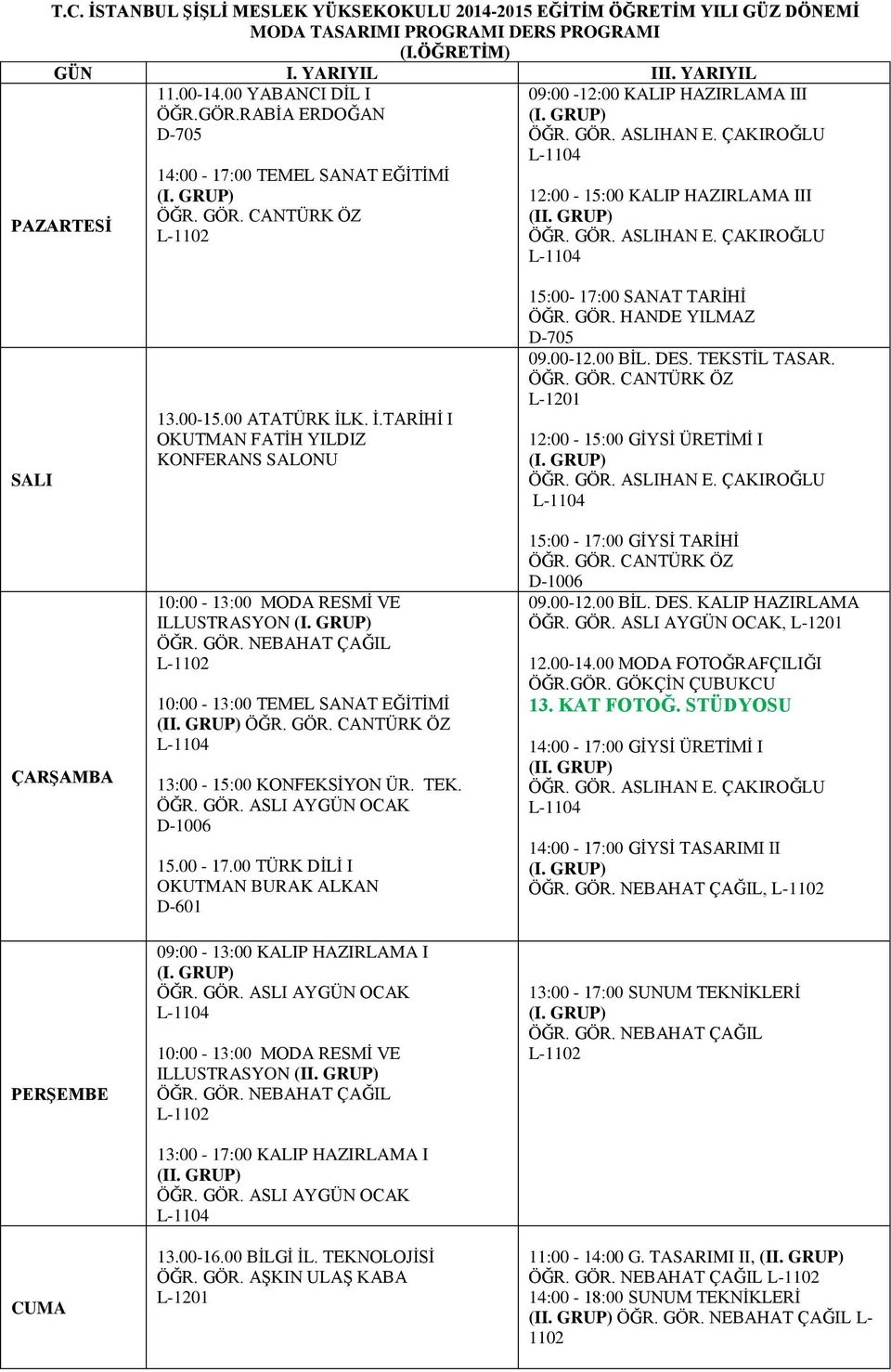 K. İ.TARİHİ I KONFERANS SALONU 10:00-13:00 MODA RESMİ VE ILLUSTRASYON (I. GRUP) ÖĞR. GÖR. NEBAHAT ÇAĞIL L-1102 10:00-13:00 TEMEL SANAT EĞİTİMİ (II. GRUP) ÖĞR. GÖR. CANTÜRK ÖZ L-1104 13:00-15:00 KONFEKSİYON ÜR.