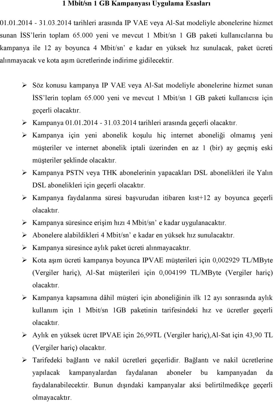 gidilecektir. Söz konusu kampanya IP VAE veya Al-Sat modeliyle abonelerine hizmet sunan İSS lerin toplam 65.000 yeni ve mevcut 1 Mbit/sn 1 GB paketi kullanıcısı için geçerli olacaktır. Kampanya 01.