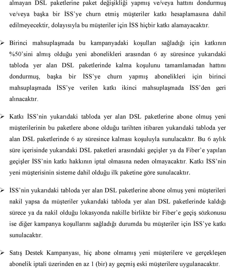 Birinci mahsuplaşmada bu kampanyadaki koşulları sağladığı için katkının %50 sini almış olduğu yeni abonelikleri arasından 6 ay süresince yukarıdaki tabloda yer alan DSL paketlerinde kalma koşulunu