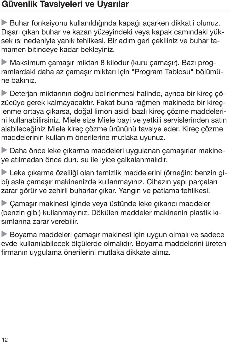 Bazı programlardaki daha az çamaşır miktarı için "Program Tablosu" bölümüne bakınız. Deterjan miktarının doğru belirlenmesi halinde, ayrıca bir kireç çözücüye gerek kalmayacaktır.