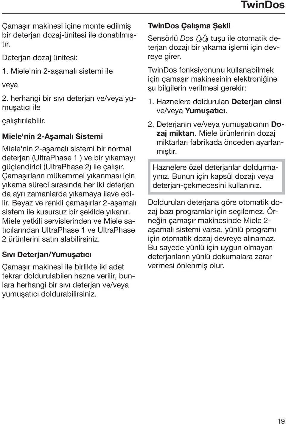 Miele'nin 2-Aşamalı Sistemi Miele'nin 2-aşamalı sistemi bir normal deterjan (UltraPhase 1 ) ve bir yıkamayı güçlendirici (UltraPhase 2) ile çalışır.