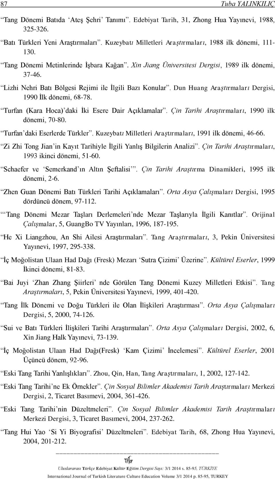 Lizhi Nehri Batı Bölgesi Rejimi ile İlgili Bazı Konular. Dun Huang Araştırmaları Dergisi, 1990 İlk dönemi, 68-78. Turfan (Kara Hoca) daki İki Esere Dair Açıklamalar.