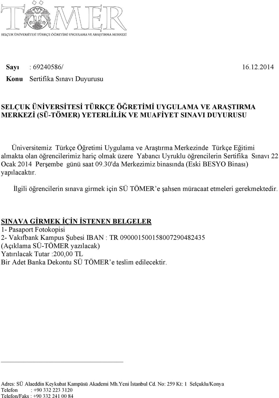 öğrencilerimiz hariç olmak üzere Yabancı Uyruklu öğrencilerin Sertifika Sınavı 22 Ocak 2014 Perşembe günü saat 09.30'da Merkezimiz binasında (Eski BESYO Binası) yapılacaktır.