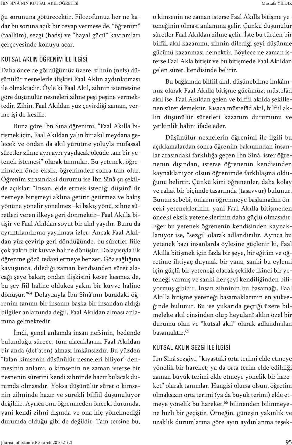 KUT SAL AK LIN ÖĞ RE NİM İLE İLGİ Sİ Da ha ön ce de gör dü ğü müz üze re, zih nin (nefs) düşü nü lür nes ne ler le iliş ki si Fa al Ak lın ay dın lat ma sı ile ol mak ta dır.