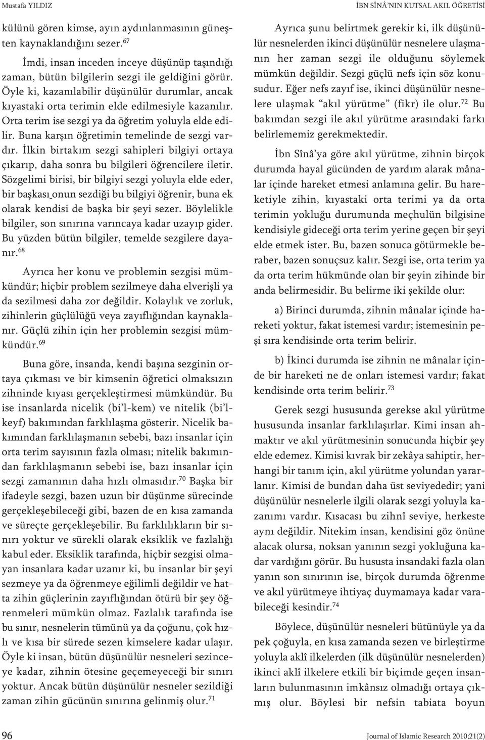 Öy le ki, ka za nı la bi lir dü şü nü lür du rum lar, an cak kı yas ta ki or ta te ri min el de edil me siy le ka za nı lır. Or ta te rim ise sez gi ya da öğ re tim yo luy la el de edilir.