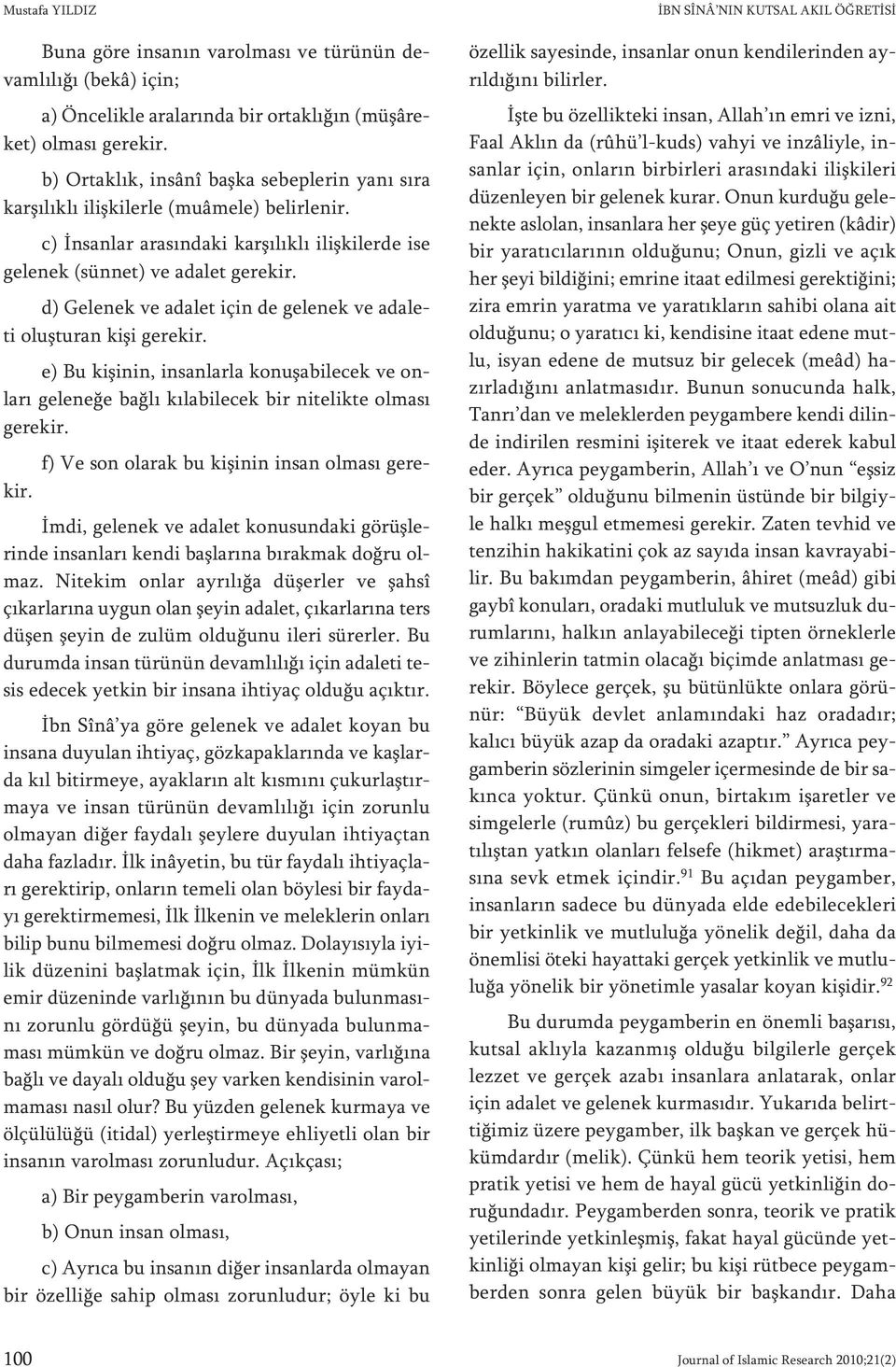 c) İnsan lar ara sın da ki kar şı lık lı iliş ki ler de ise ge le nek (sün net) ve ada let ge re kir. d) Ge le nek ve ada let için de ge le nek ve ada le - ti oluş tu ran ki şi ge re kir.