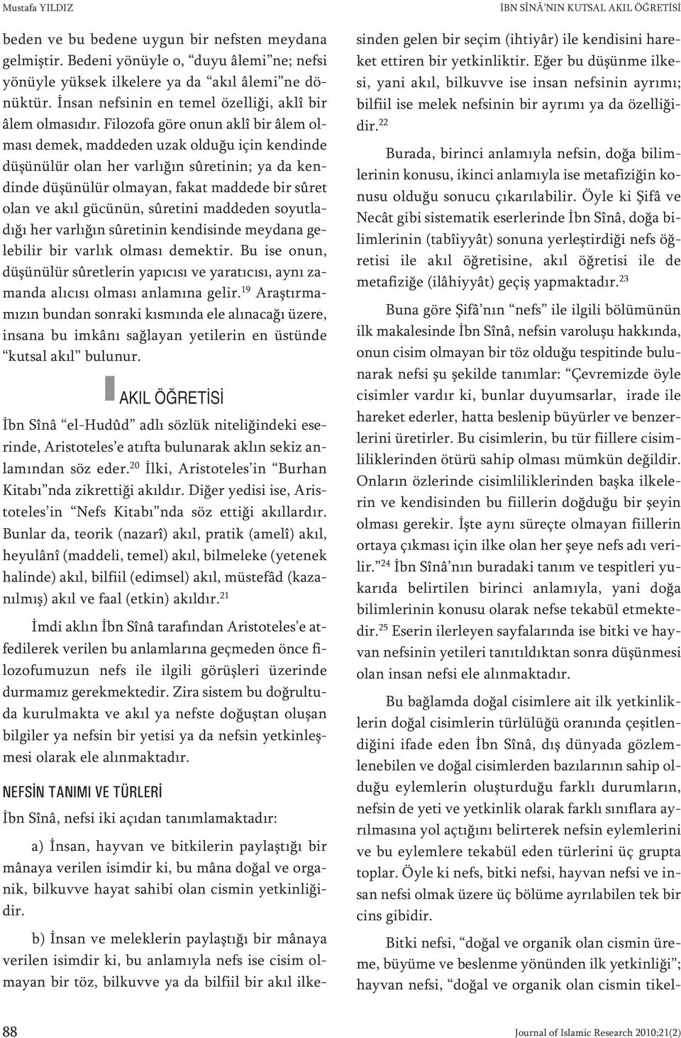 Fi lo zo fa gö re onun aklî bir âlem olma sı de mek, mad de den uzak ol du ğu için ken din de dü şü nü lür olan her var lı ğın sûre ti nin; ya da kendin de dü şü nü lür ol ma yan, fa kat mad de de