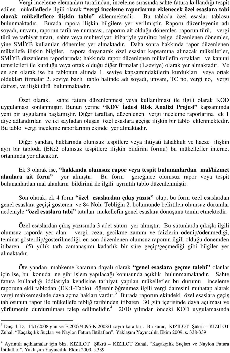 Raporu düzenleyenin adı soyadı, unvanı, raporun tarih ve numarası, raporun ait olduğu dönemler, raporun türü, vergi türü ve tarhiyat tutarı, sahte veya muhteviyatı itibariyle yanıltıcı belge