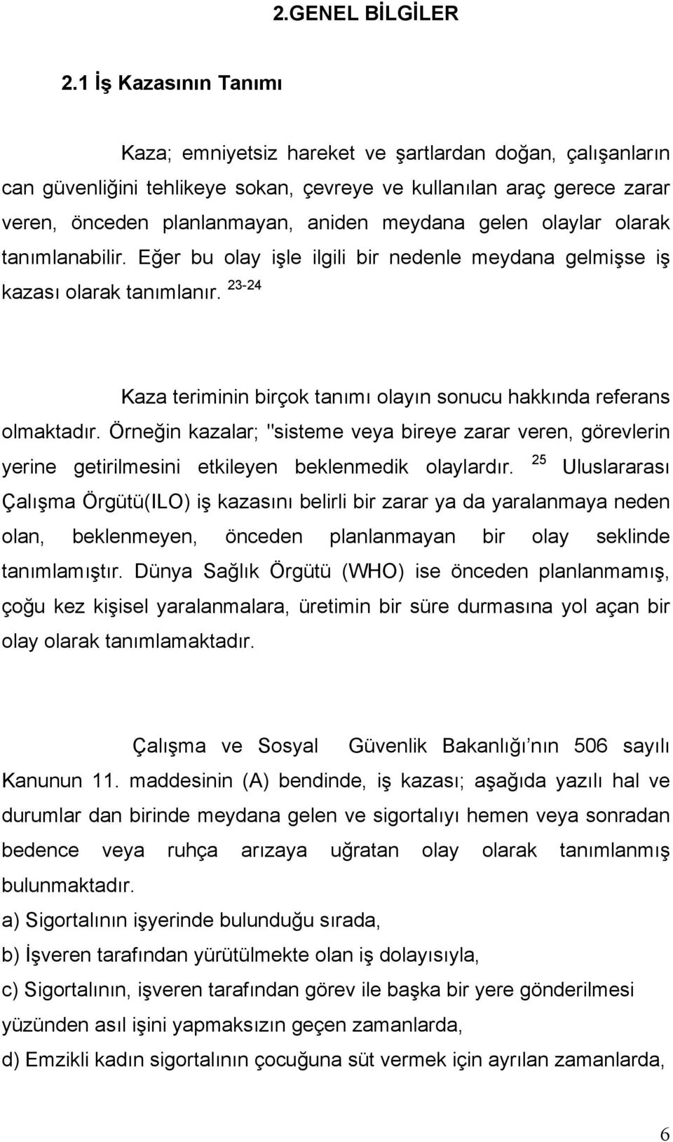 gelen olaylar olarak tanımlanabilir. Eğer bu olay işle ilgili bir nedenle meydana gelmişse iş kazası olarak tanımlanır. 23-24 Kaza teriminin birçok tanımı olayın sonucu hakkında referans olmaktadır.