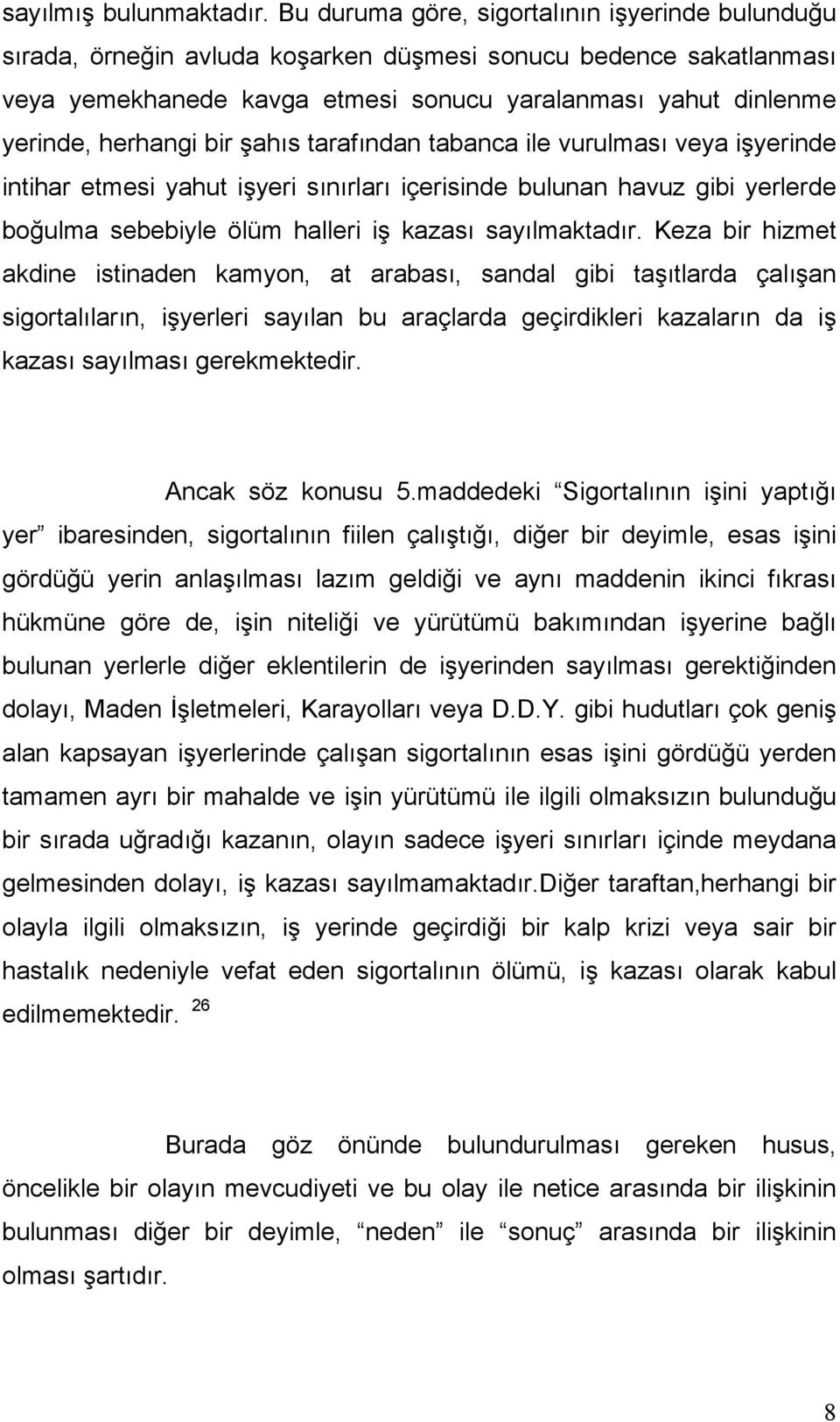 bir şahıs tarafından tabanca ile vurulması veya işyerinde intihar etmesi yahut işyeri sınırları içerisinde bulunan havuz gibi yerlerde boğulma sebebiyle ölüm halleri iş kazası sayılmaktadır.