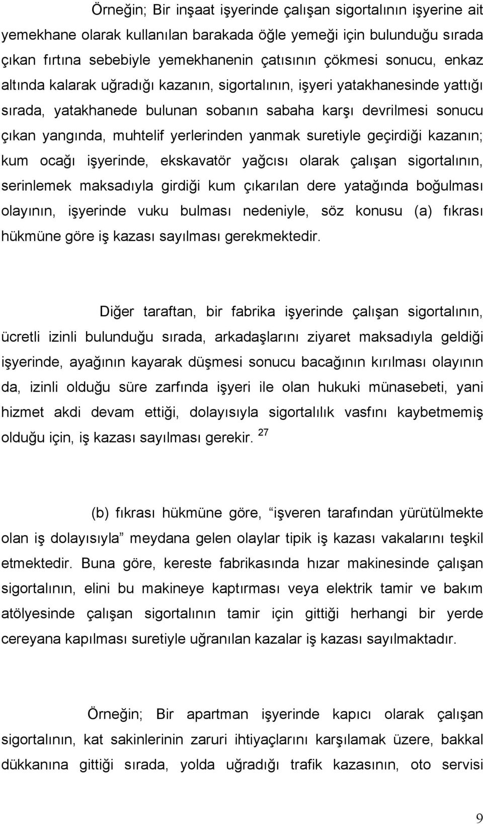 suretiyle geçirdiği kazanın; kum ocağı işyerinde, ekskavatör yağcısı olarak çalışan sigortalının, serinlemek maksadıyla girdiği kum çıkarılan dere yatağında boğulması olayının, işyerinde vuku bulması