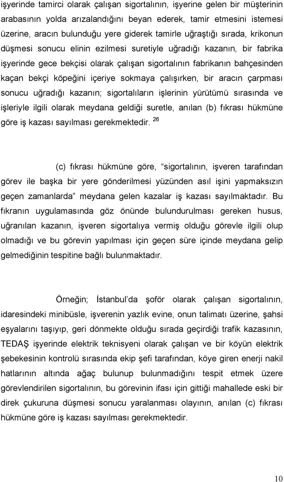 içeriye sokmaya çalışırken, bir aracın çarpması sonucu uğradığı kazanın; sigortalıların işlerinin yürütümü sırasında ve işleriyle ilgili olarak meydana geldiği suretle, anılan (b) fıkrası hükmüne