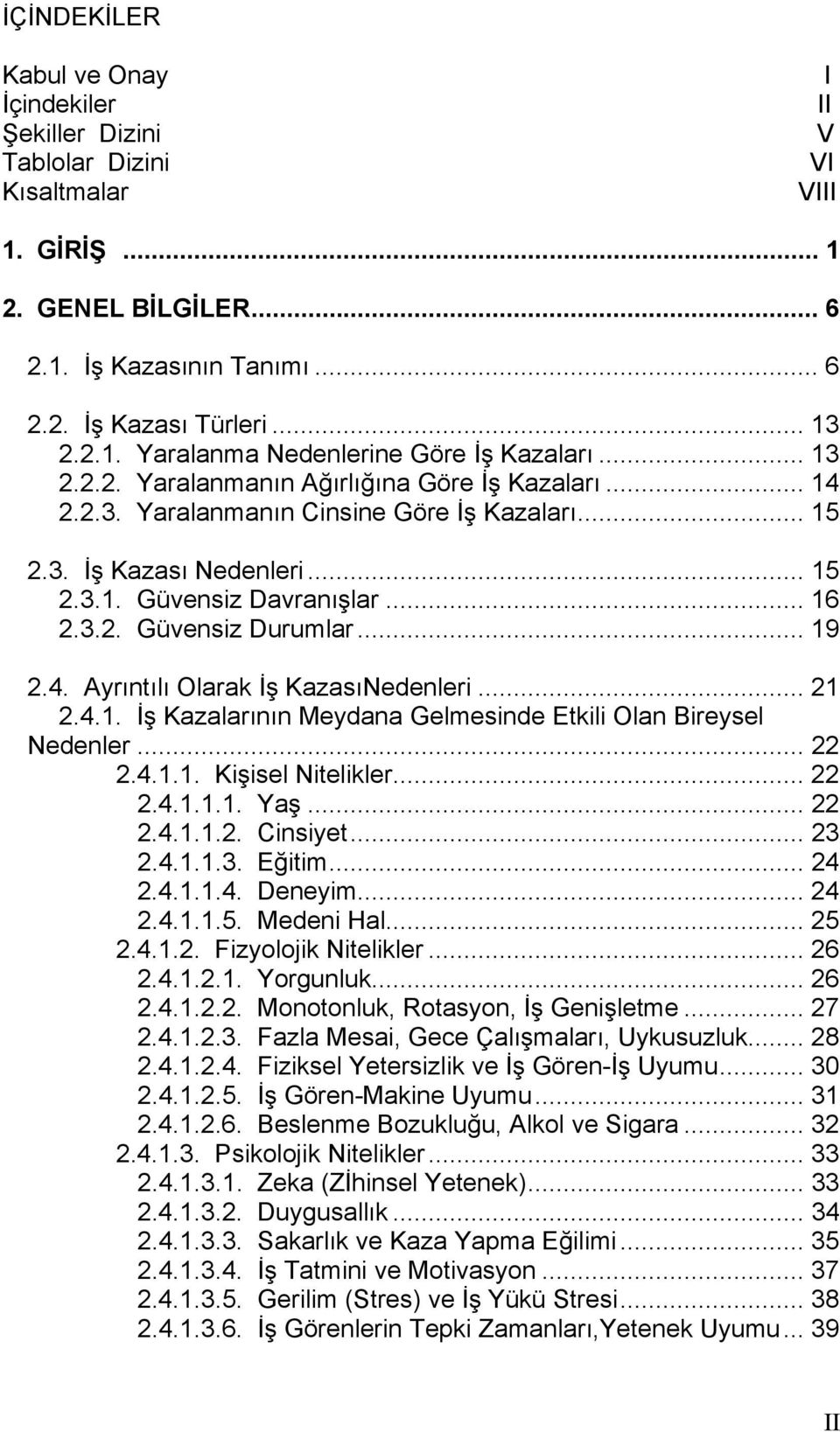 .. 19 2.4. Ayrıntılı Olarak İş KazasıNedenleri... 21 2.4.1. İş Kazalarının Meydana Gelmesinde Etkili Olan Bireysel Nedenler... 22 2.4.1.1. Kişisel Nitelikler... 22 2.4.1.1.1. Yaş... 22 2.4.1.1.2. Cinsiyet.