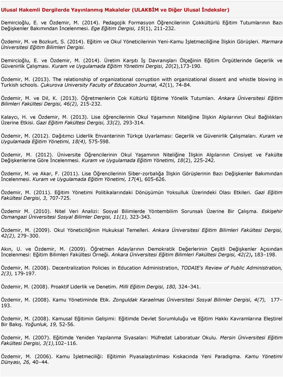 Eğitim ve Okul Yöneticilerinin Yeni-Kamu İşletmeciliğine İlişkin Görüşleri. Marmara Üniversitesi Eğitim Bilimleri Dergisi. Demircioğlu, E. ve Özdemir, M. (2014).