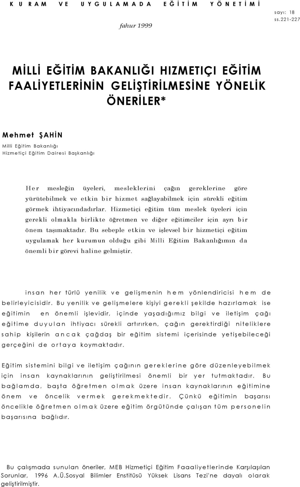 mesleklerini çağın gereklerine göre yürütebilmek ve etkin bir hizmet sağlayabilmek için sürekli eğitim görmek ihtiyacındadırlar.