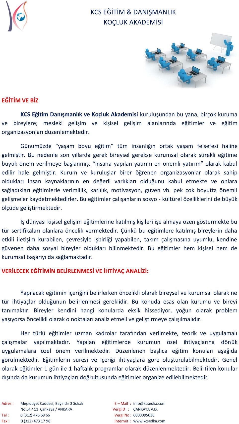 Bu nedenle son yıllarda gerek bireysel gerekse kurumsal olarak sürekli eğitime büyük önem verilmeye başlanmış, insana yapılan yatırım en önemli yatırım olarak kabul edilir hale gelmiştir.