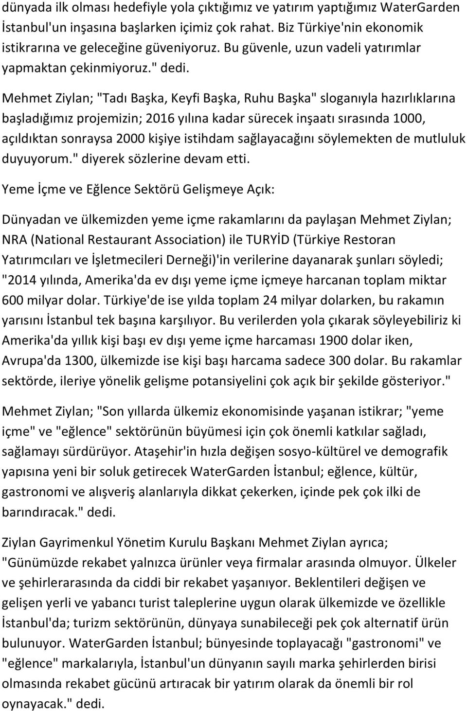 Mehmet Ziylan; "Tadı Başka, Keyfi Başka, Ruhu Başka" sloganıyla hazırlıklarına başladığımız projemizin; 2016 yılına kadar sürecek inşaatı sırasında 1000, açıldıktan sonraysa 2000 kişiye istihdam