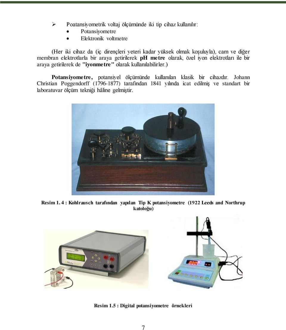 ) Potansiyometre, potansiyel ölçümünde kullanılan klasik bir cihazdır.