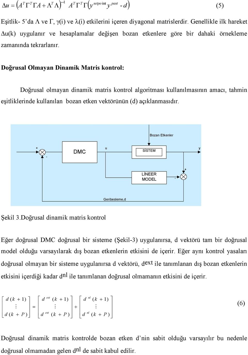 Doğrusal Olmayan Dinamik Matris kontrol: Doğrusal olmayan dinamik matris kontrol algoritması kullanılmasının amacı, tahmin eşitliklerinde kullanılan bozan etken vektörünün (d) açıklanmasıdır.
