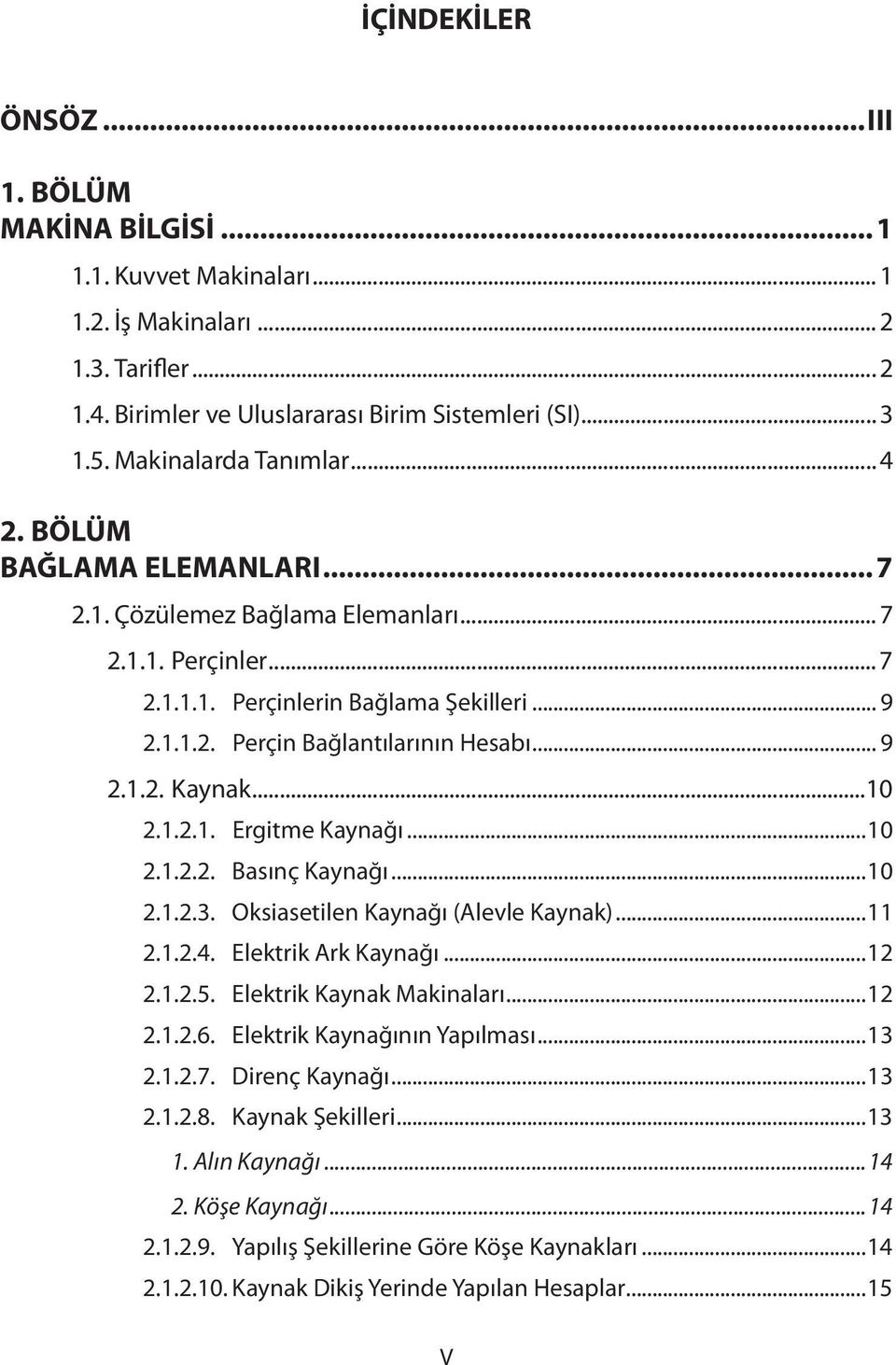 .. 9 2.1.2. Kaynak...10 2.1.2.1. Ergitme Kaynağı...10 2.1.2.2. Basınç Kaynağı...10 2.1.2.3. Oksiasetilen Kaynağı (Alevle Kaynak)...11 2.1.2.4. Elektrik Ark Kaynağı...12 2.1.2.5.