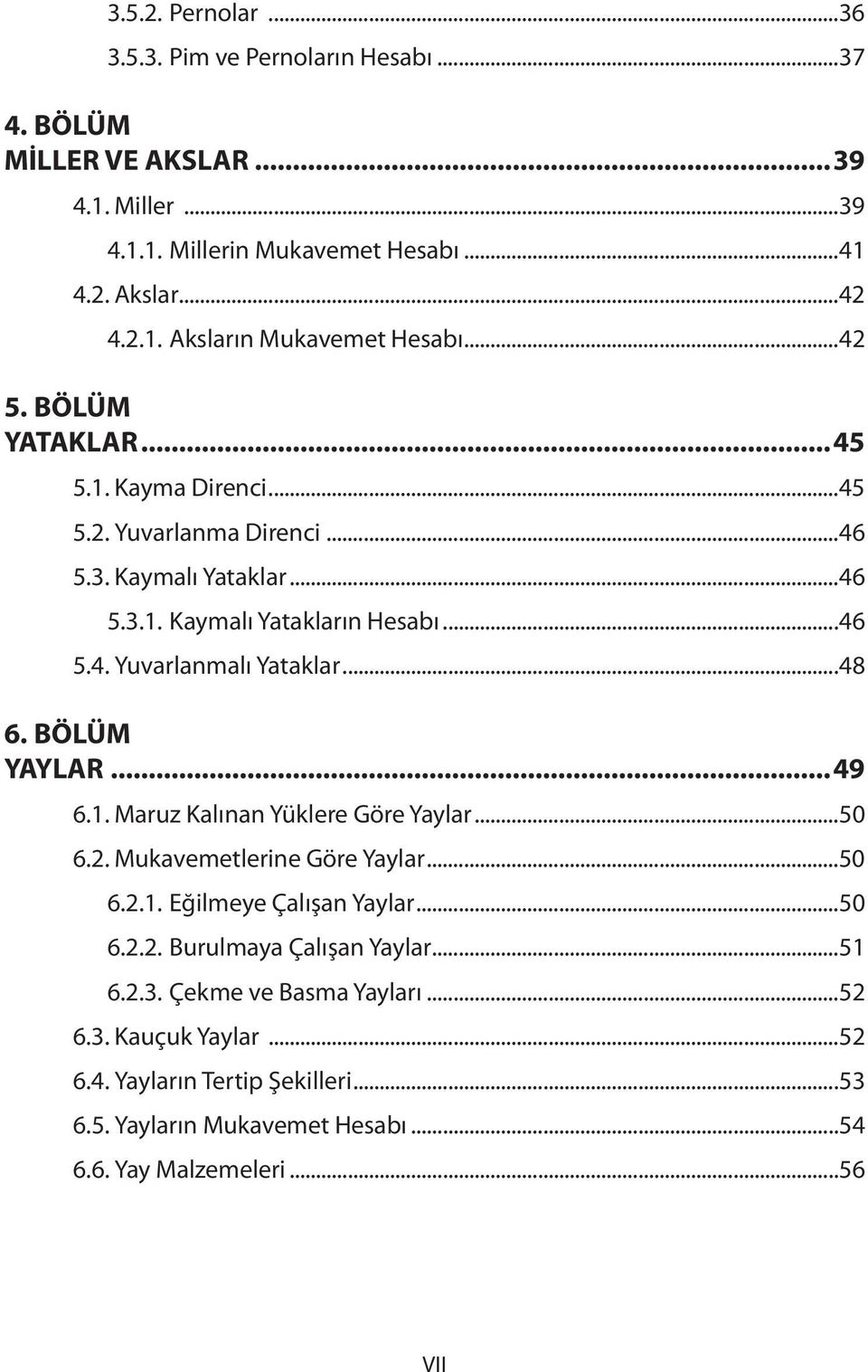 ..48 6. BÖLÜM YAYLAR...49 6.1. Maruz Kalınan Yüklere Göre Yaylar...50 6.2. Mukavemetlerine Göre Yaylar...50 6.2.1. Eğilmeye Çalışan Yaylar...50 6.2.2. Burulmaya Çalışan Yaylar.