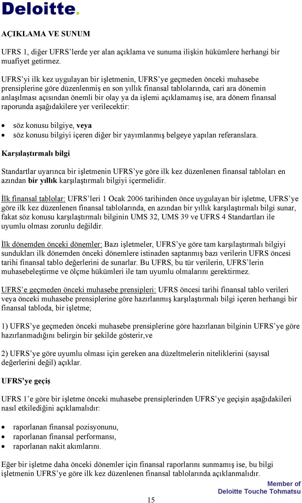 ya da işlemi açıklamamış ise, ara dönem finansal raporunda aşağıdakilere yer verilecektir: söz konusu bilgiye, veya söz konusu bilgiyi içeren diğer bir yayımlanmış belgeye yapılan referanslara.