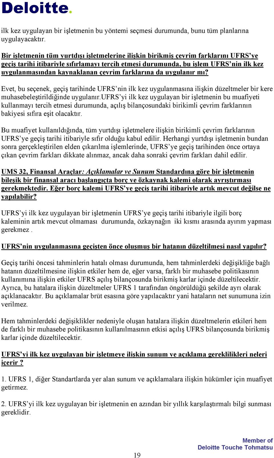 çevrim farklarına da uygulanır mı? Evet, bu seçenek, geçiş tarihinde UFRS nin ilk kez uygulanmasına ilişkin düzeltmeler bir kere muhasebeleştirildiğinde uygulanır.