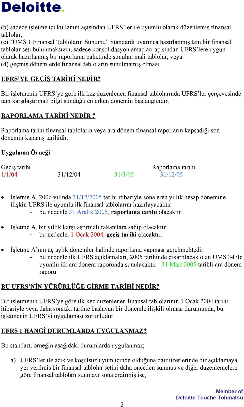 olması. UFRS YE GEÇİŞ TARİHİ NEDİR? Bir işletmenin UFRS ye göre ilk kez düzenlenen finansal tablolarında UFRS ler çerçevesinde tam karşılaştırmalı bilgi sunduğu en erken dönemin başlangıcıdır.