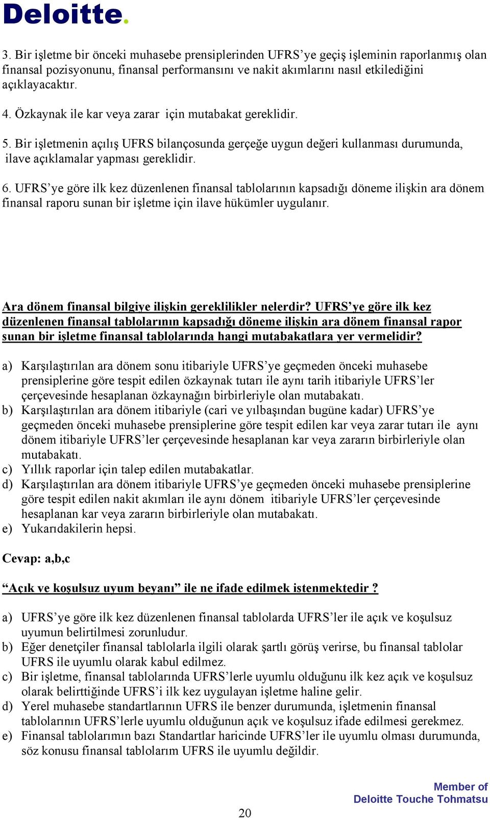 UFRS ye göre ilk kez düzenlenen finansal tablolarının kapsadığı döneme ilişkin ara dönem finansal raporu sunan bir işletme için ilave hükümler uygulanır.