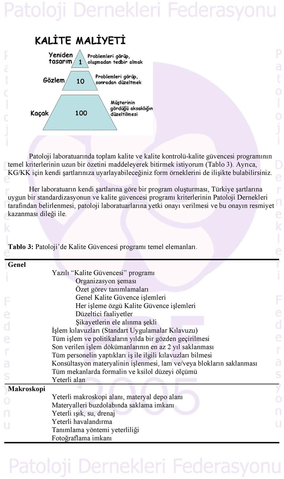 Her laboratuarın kendi şartlarına göre bir program oluşturması, Türkiye şartlarına uygun bir standardizasyonun ve kalite güvencesi programı kriterlerinin Patoloji Dernekleri tarafından belirlenmesi,