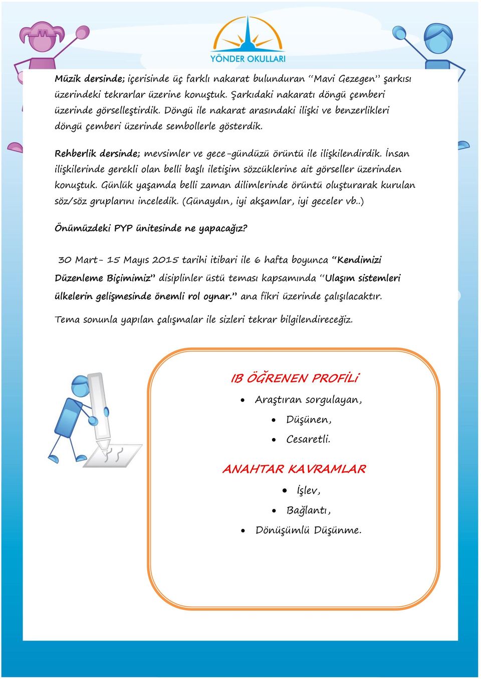 İnsan ilişkilerinde gerekli olan belli başlı iletişim sözcüklerine ait görseller üzerinden konuştuk. Günlük yaşamda belli zaman dilimlerinde örüntü oluşturarak kurulan söz/söz gruplarını inceledik.