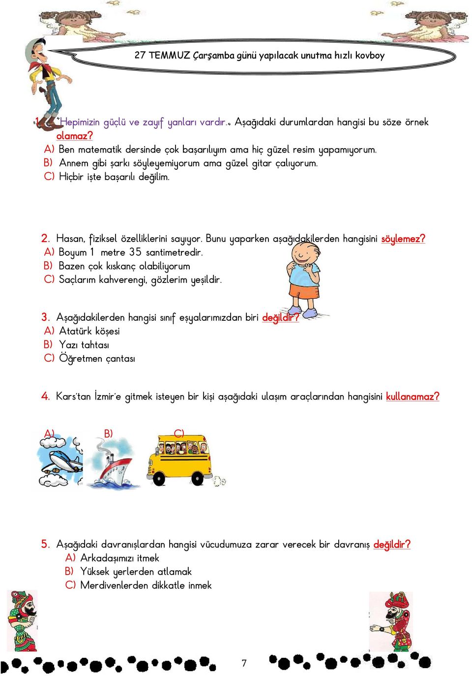 Hasan, fiziksel özelliklerini sayıyor. Bunu yaparken aşağıdakilerden hangisini söylemez? A) Boyum 1 metre 35 santimetredir. B) Bazen çok kıskanç olabiliyorum C) Saçlarım kahverengi, gözlerim yeşildir.