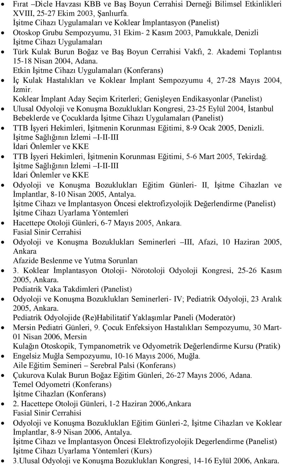Cerrahisi Vakfı, 2. Akademi Toplantısı 15-18 Nisan 2004, Adana. Etkin İşitme Cihazı Uygulamaları (Konferans) İç Kulak Hastalıkları ve Koklear İmplant Sempozyumu 4, 27-28 Mayıs 2004, İzmir.