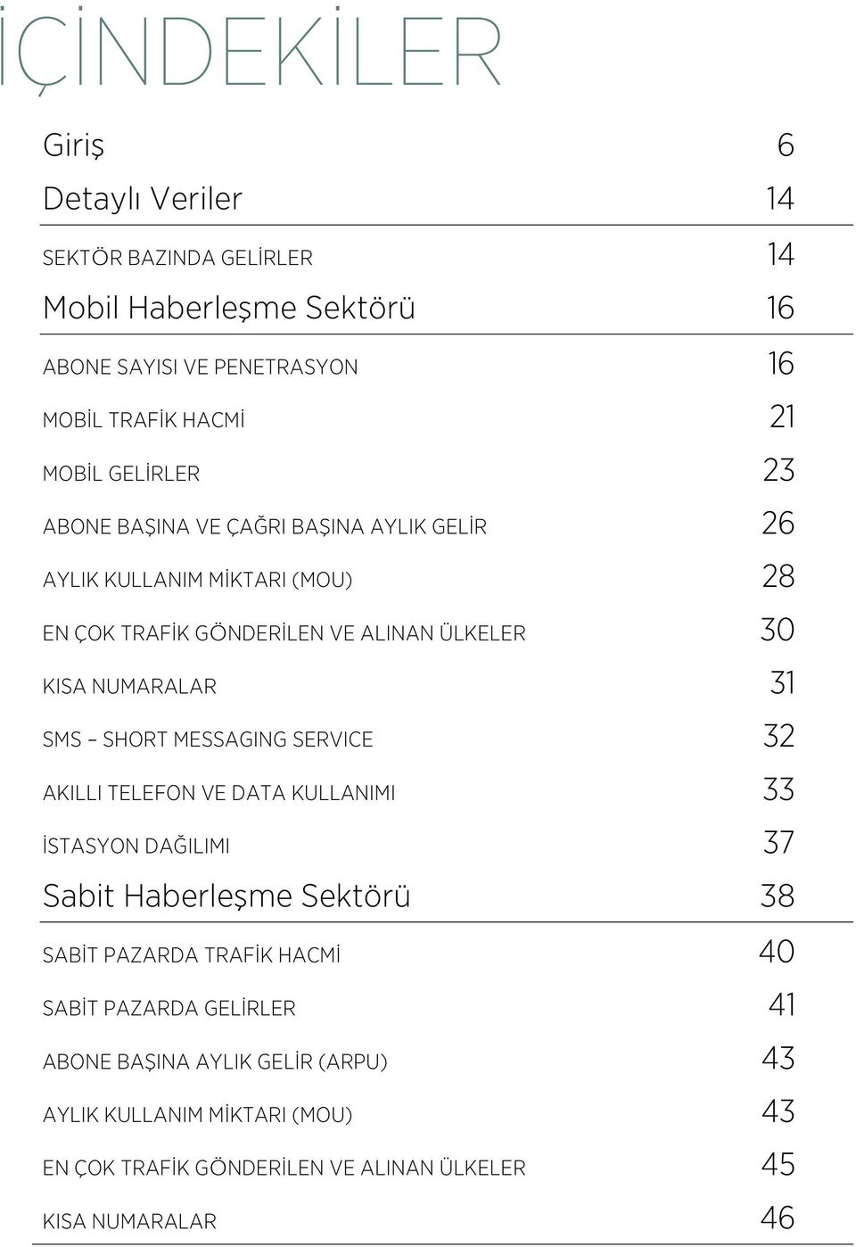 .. 30 KISA NUMARALAR... 31 SMS SHORT MESSAGING SERVICE... 32 AKILLI TELEFON VE DATA KULLANIMI...33 İSTASYON DAĞILIMI... 37 Sabit Haberleşme Sektörü.