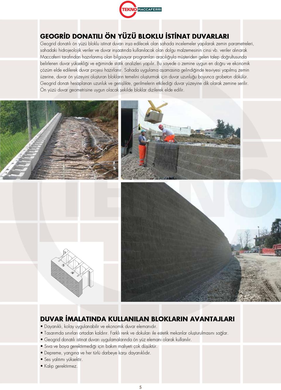 veriler alınarak Maccaferri tarafından hazırlanmış olan bilgisayar programları aracılığıyla müşteriden gelen talep doğrultusunda belirlenen duvar yüksekliği ve eğiminde statik analizleri yapılır.