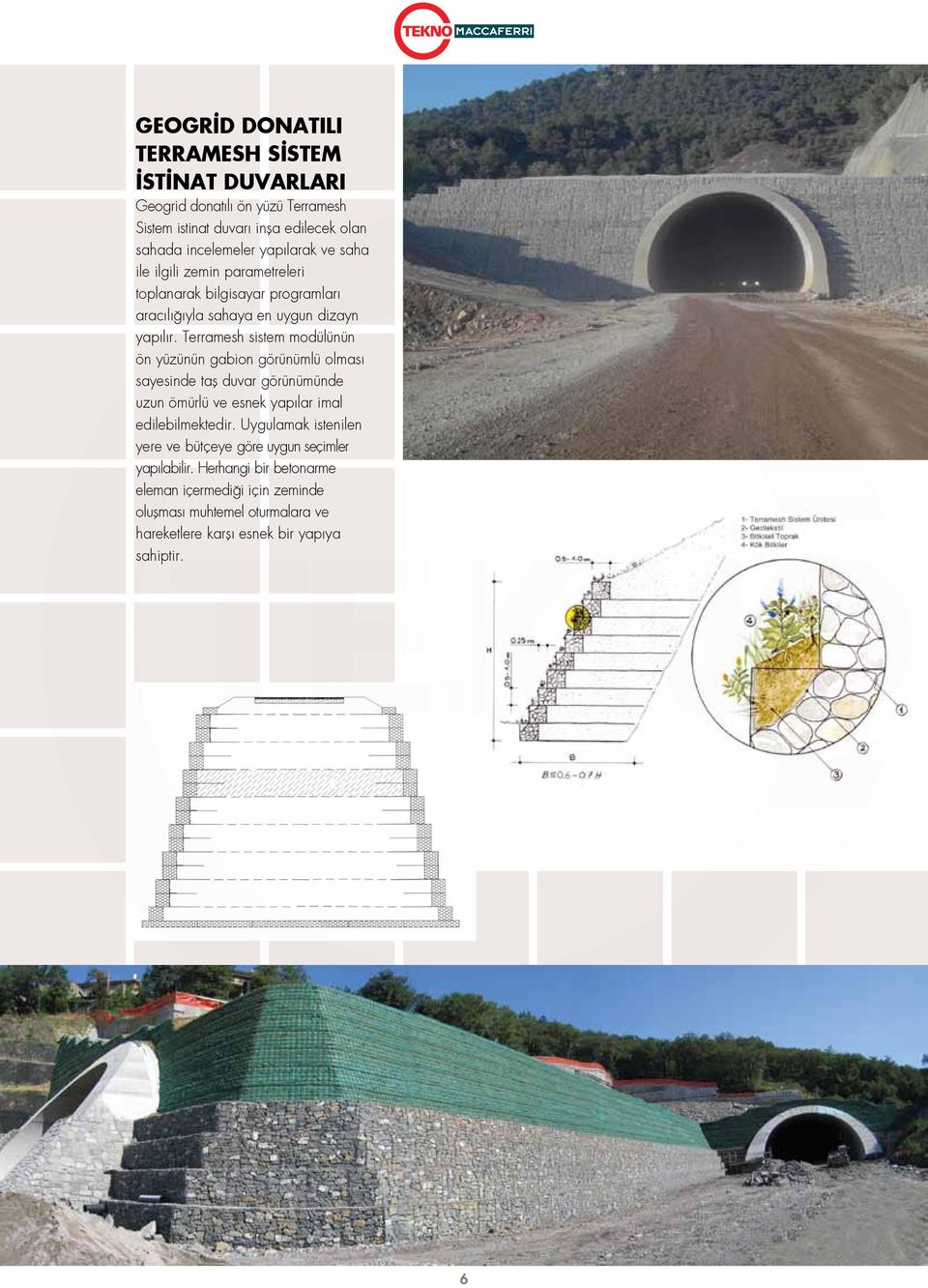 Terramesh sistem modülünün ön yüzünün gabion görünümlü olması sayesinde taş duvar görünümünde uzun ömürlü ve esnek yapılar imal edilebilmektedir.