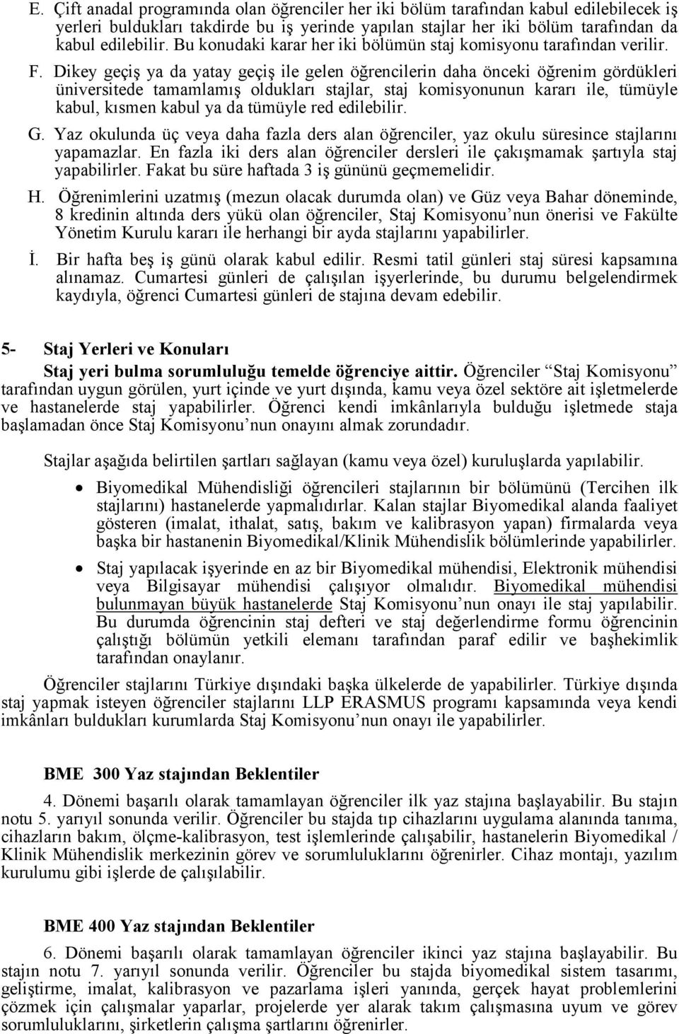 Dikey geçiş ya da yatay geçiş ile gelen öğrencilerin daha önceki öğrenim gördükleri üniversitede tamamlamış oldukları stajlar, staj komisyonunun kararı ile, tümüyle kabul, kısmen kabul ya da tümüyle