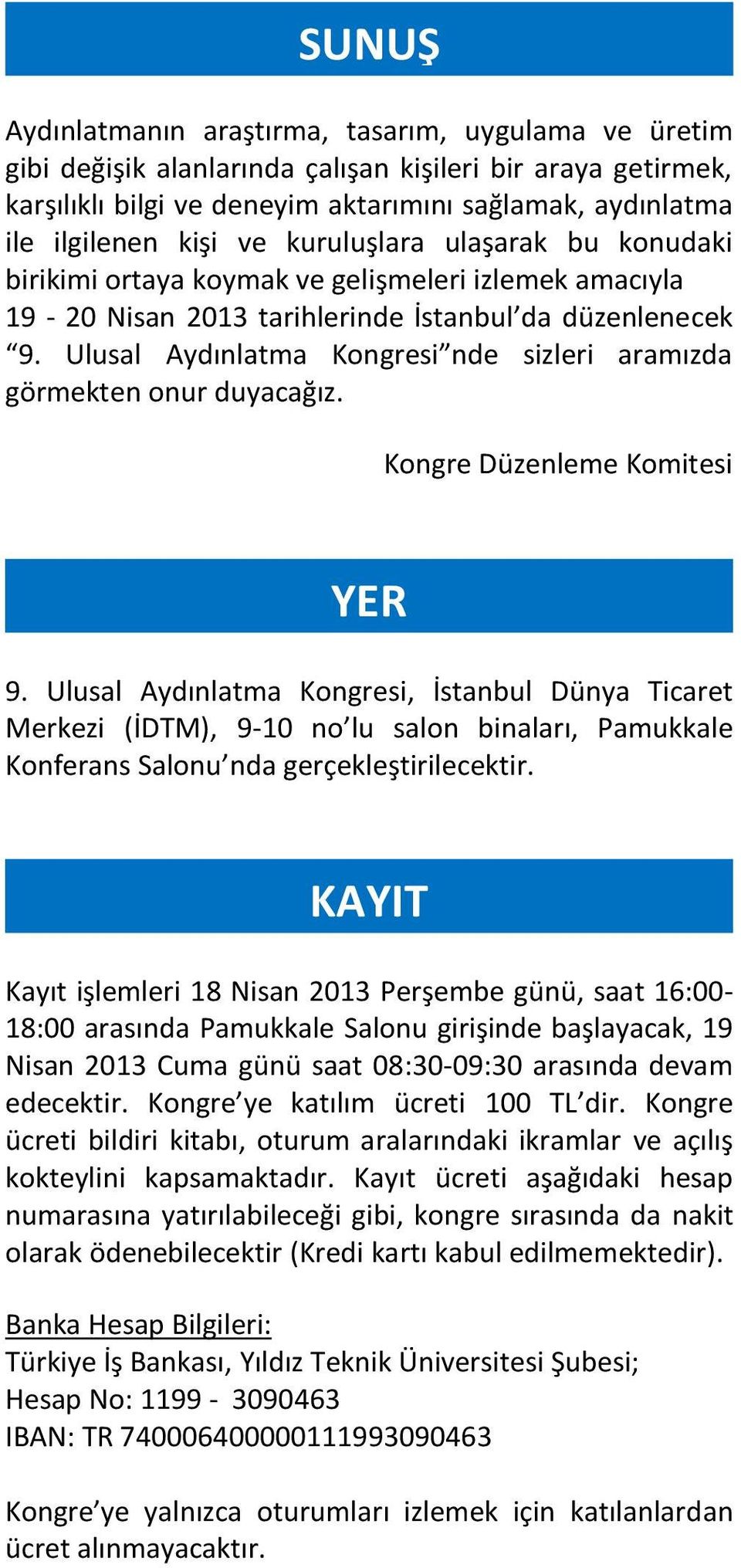 Ulusal Aydınlatma Kongresi nde sizleri aramızda görmekten onur duyacağız. Kongre Düzenleme Komitesi YER 9.